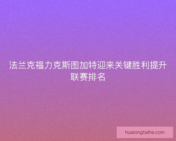 法兰克福力克斯图加特迎来关键胜利提升联赛排名