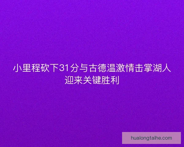 小里程砍下31分与古德温激情击掌湖人迎来关键胜利